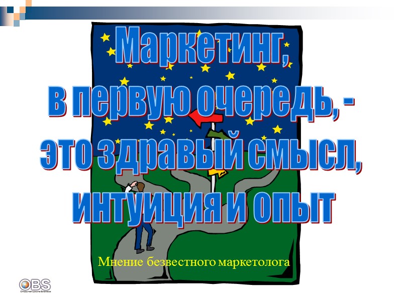 Маркетинг,  в первую очередь, -  это здравый смысл,  интуиция и опыт